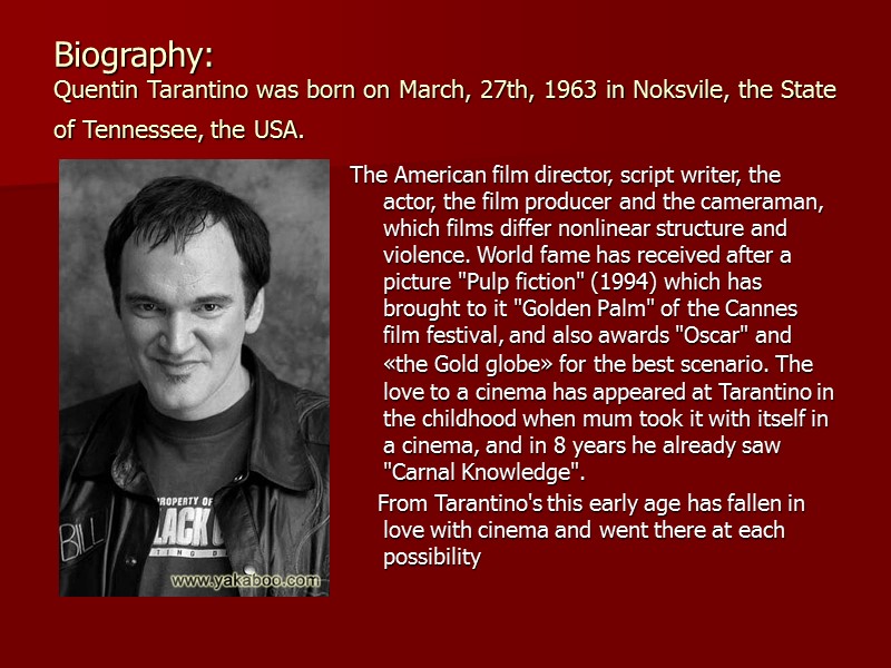 Biography: Quentin Tarantino was born on March, 27th, 1963 in Noksvile, the State of